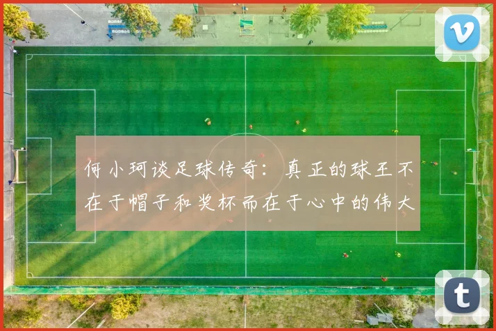 何小珂谈足球传奇：真正的球王不在于帽子和奖杯而在于心中的伟大
