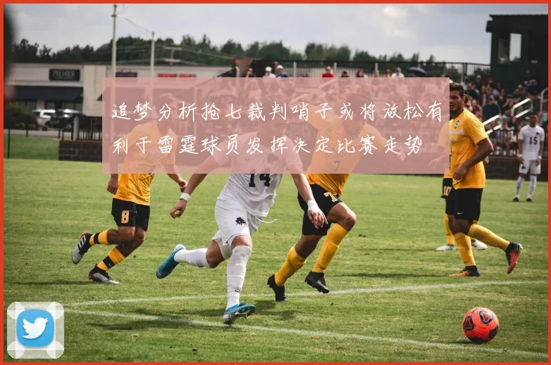 追梦分析抢七裁判哨子或将放松有利于雷霆球员发挥决定比赛走势