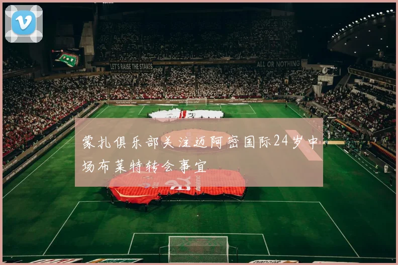 蒙扎俱乐部关注迈阿密国际24岁中场布莱特转会事宜